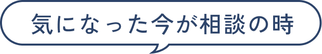 気になった今が相談の時